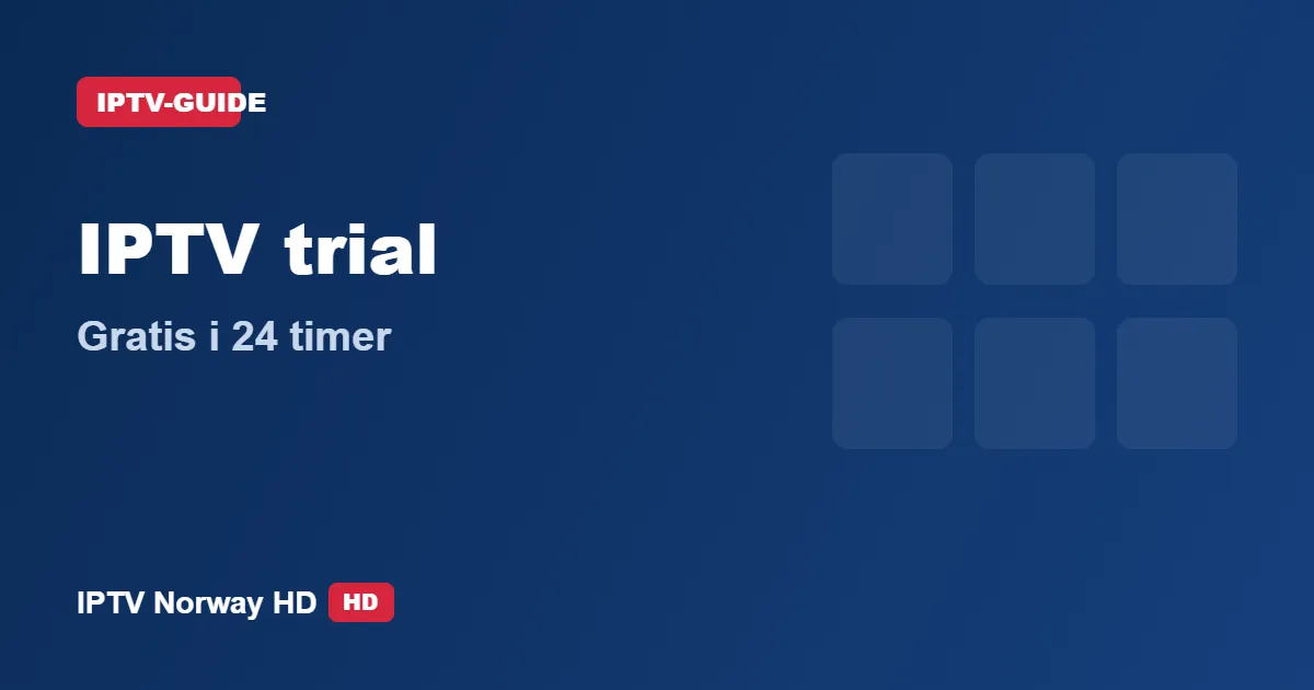 IPTV trial – test IPTV gratis i 24 timer på TV, mobil og nettbrett