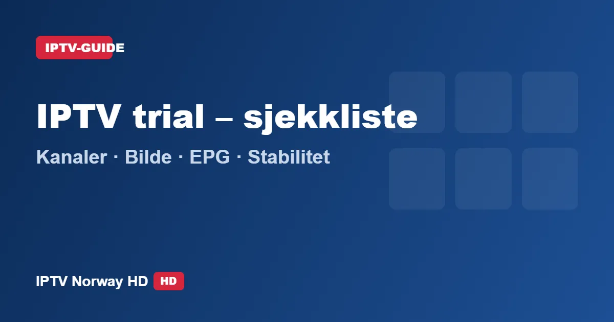 IPTV trial sjekkliste: kanaler, bildekvalitet, EPG og stabilitet